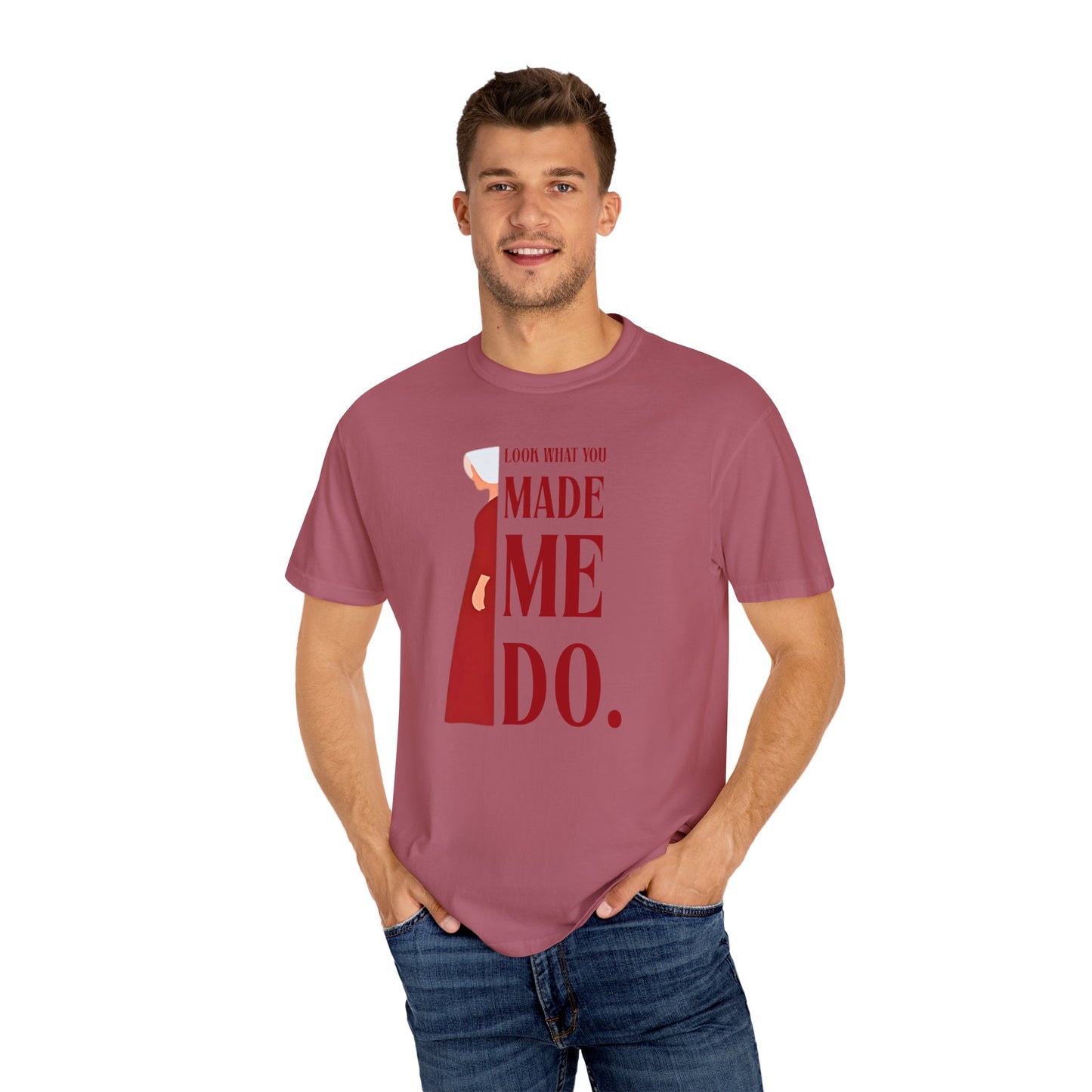 Comfort Colors - Look What You Made Me Do - Handmaid's Tale -Empowered Statement T-shirt, Unisex Garment-Dyed Tee, Feminist Apparel, Gift for Her, Casual Wear, Everyday Statement Piece