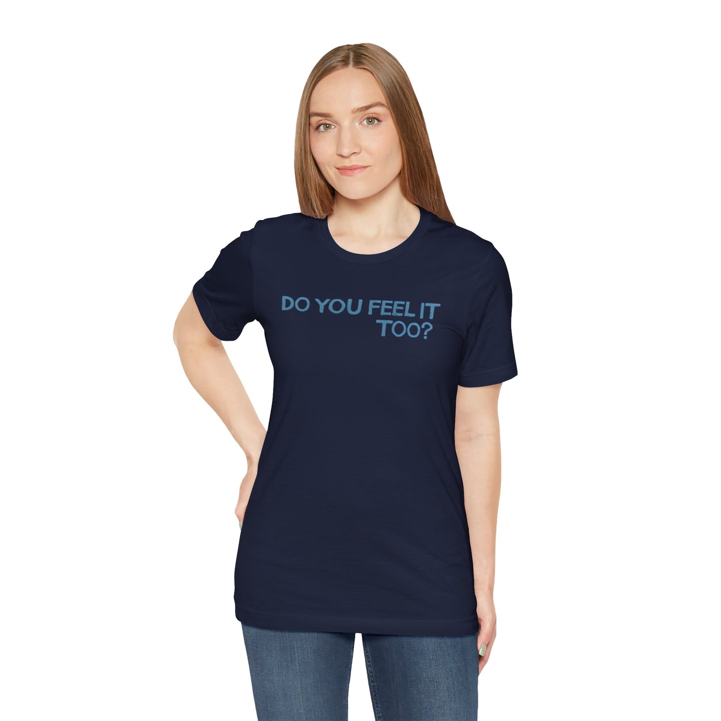 Do you feel it? Unisex Jersey Short Sleeve Tee