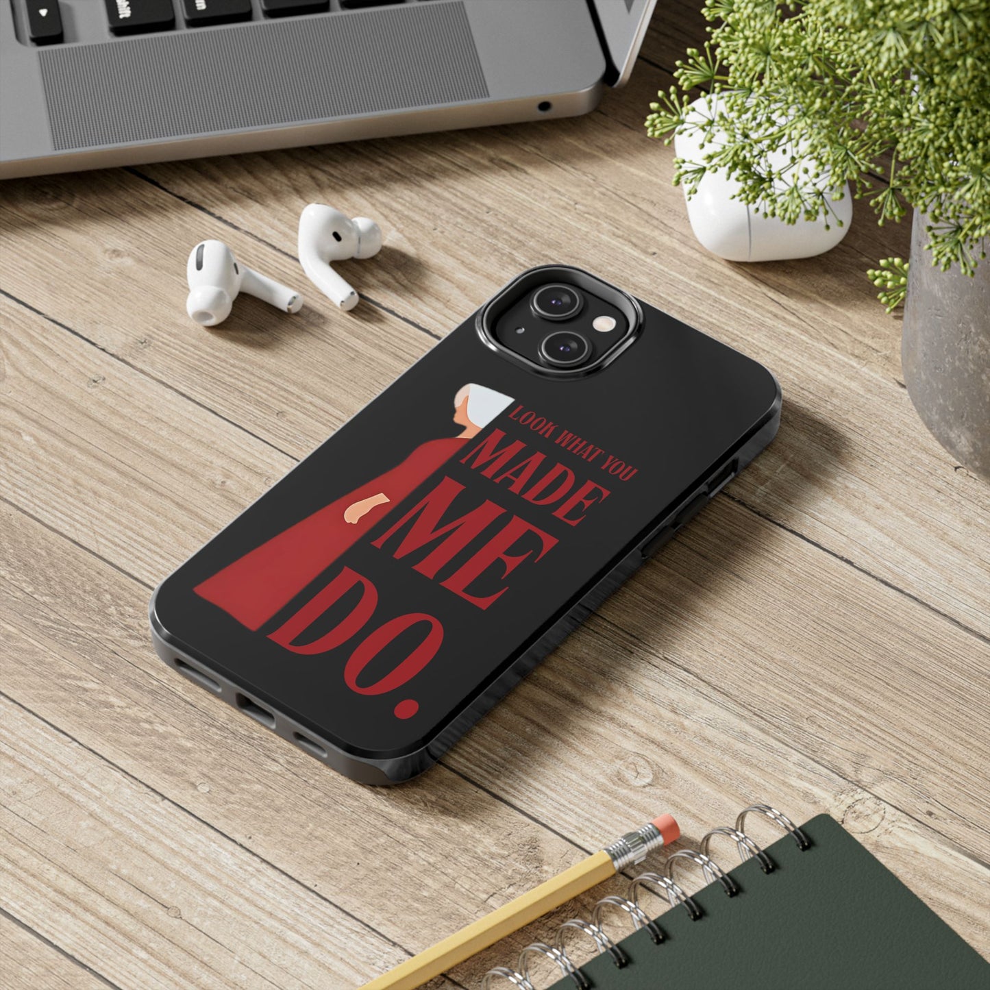 Fierce Phone Case - Look What You Made Me Do Handmaid's Tale, Tough Phone Cover, Gift for Fans, Durable Protection, Unique Design