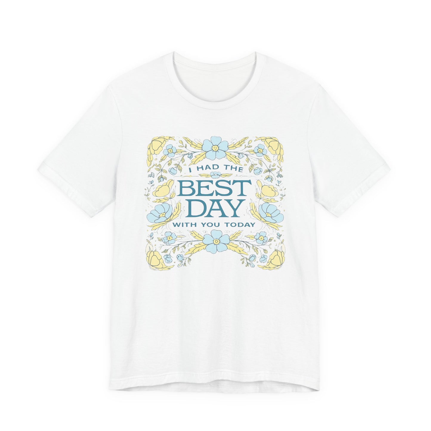 Best Day Floral T‑Shirt — "I Had the Best Day With You Today" Gift Tee