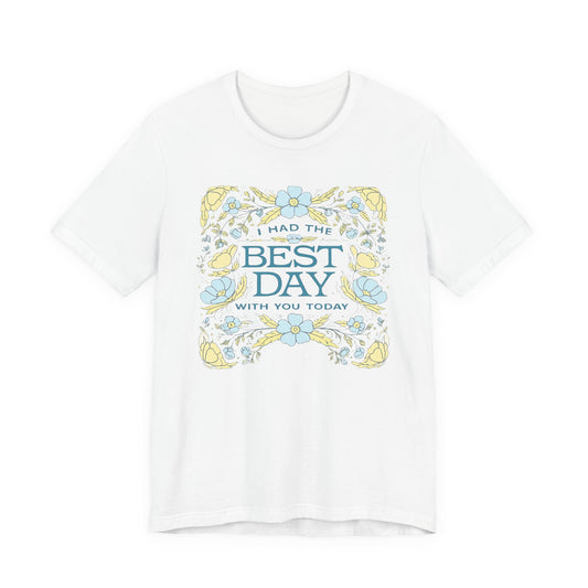 Best Day Floral T‑Shirt — "I Had the Best Day With You Today" Gift Tee