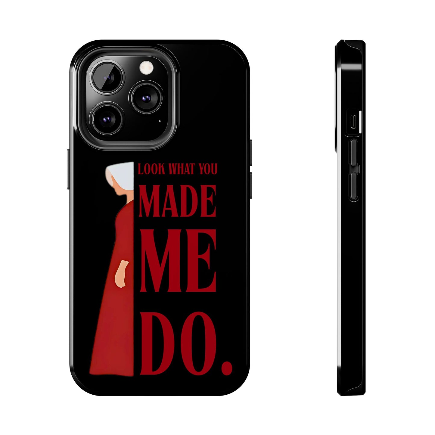 Fierce Phone Case - Look What You Made Me Do Handmaid's Tale, Tough Phone Cover, Gift for Fans, Durable Protection, Unique Design