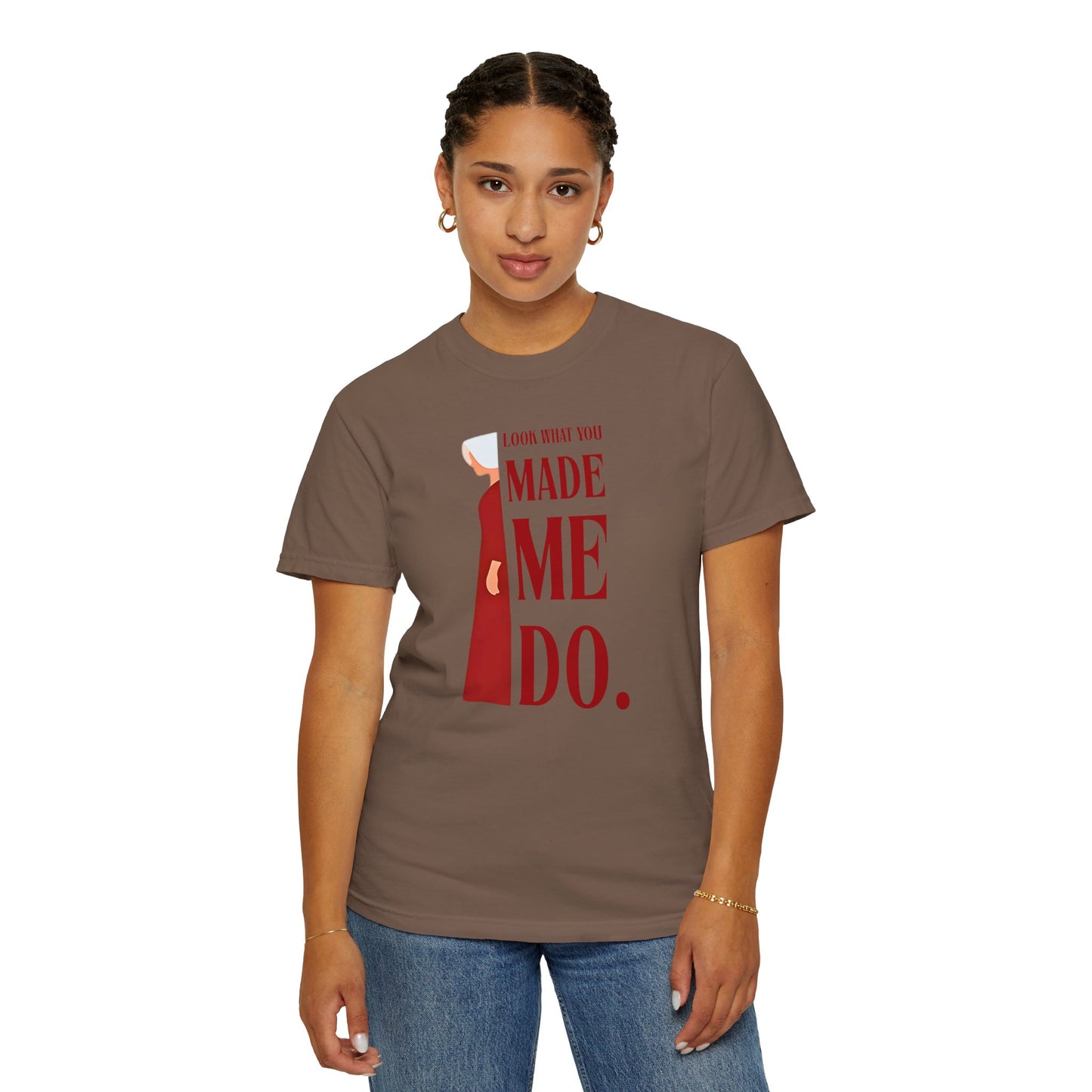 Comfort Colors - Look What You Made Me Do - Handmaid's Tale -Empowered Statement T-shirt, Unisex Garment-Dyed Tee, Feminist Apparel, Gift for Her, Casual Wear, Everyday Statement Piece