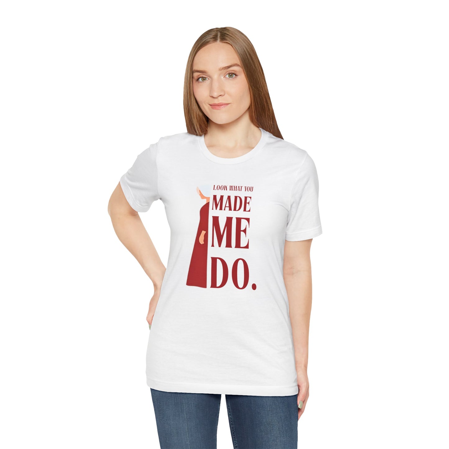 Look What You Made Me Do | REP Handmaid's Tale Unisex T-Shirt, Gift for Friends, Motivational Shirt, Casual Wear, Everyday Style