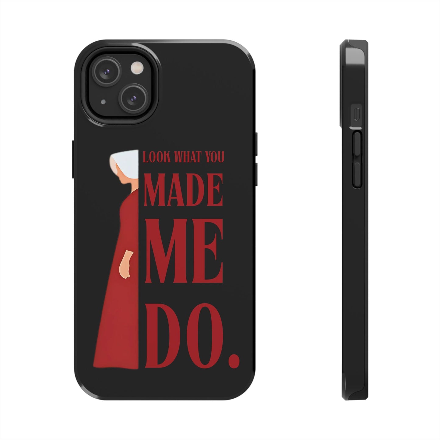 Fierce Phone Case - Look What You Made Me Do Handmaid's Tale, Tough Phone Cover, Gift for Fans, Durable Protection, Unique Design