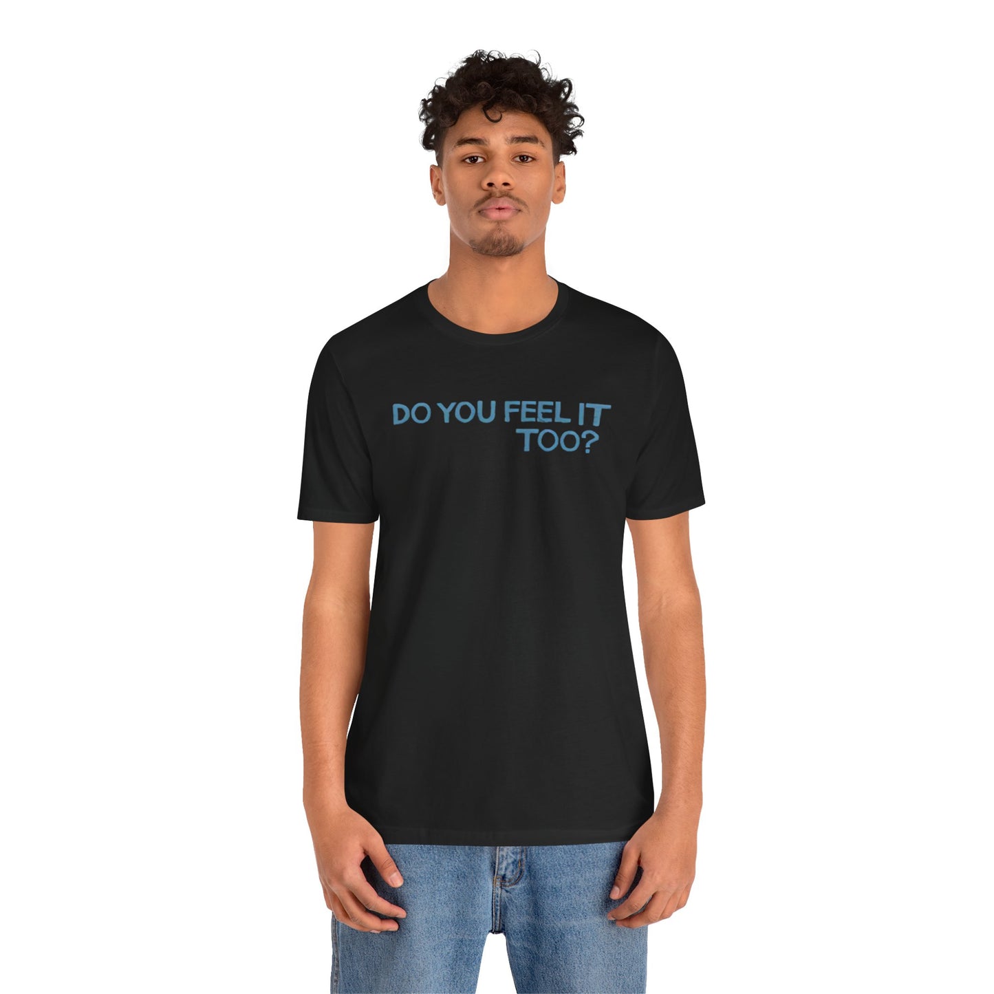 Do you feel it? Unisex Jersey Short Sleeve Tee