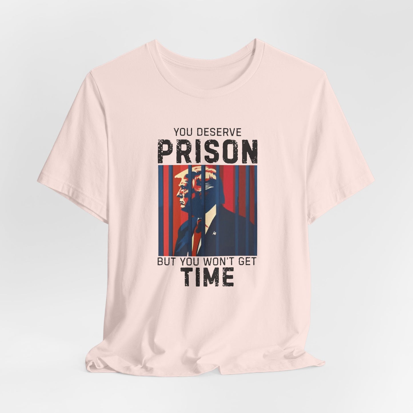 You Deserve Prison But You Won't Get Time - Bella Canvas Unisex Jersey Tee - Perfect for Casual Wear,, Humor, Prison Joke Shirt, Activism