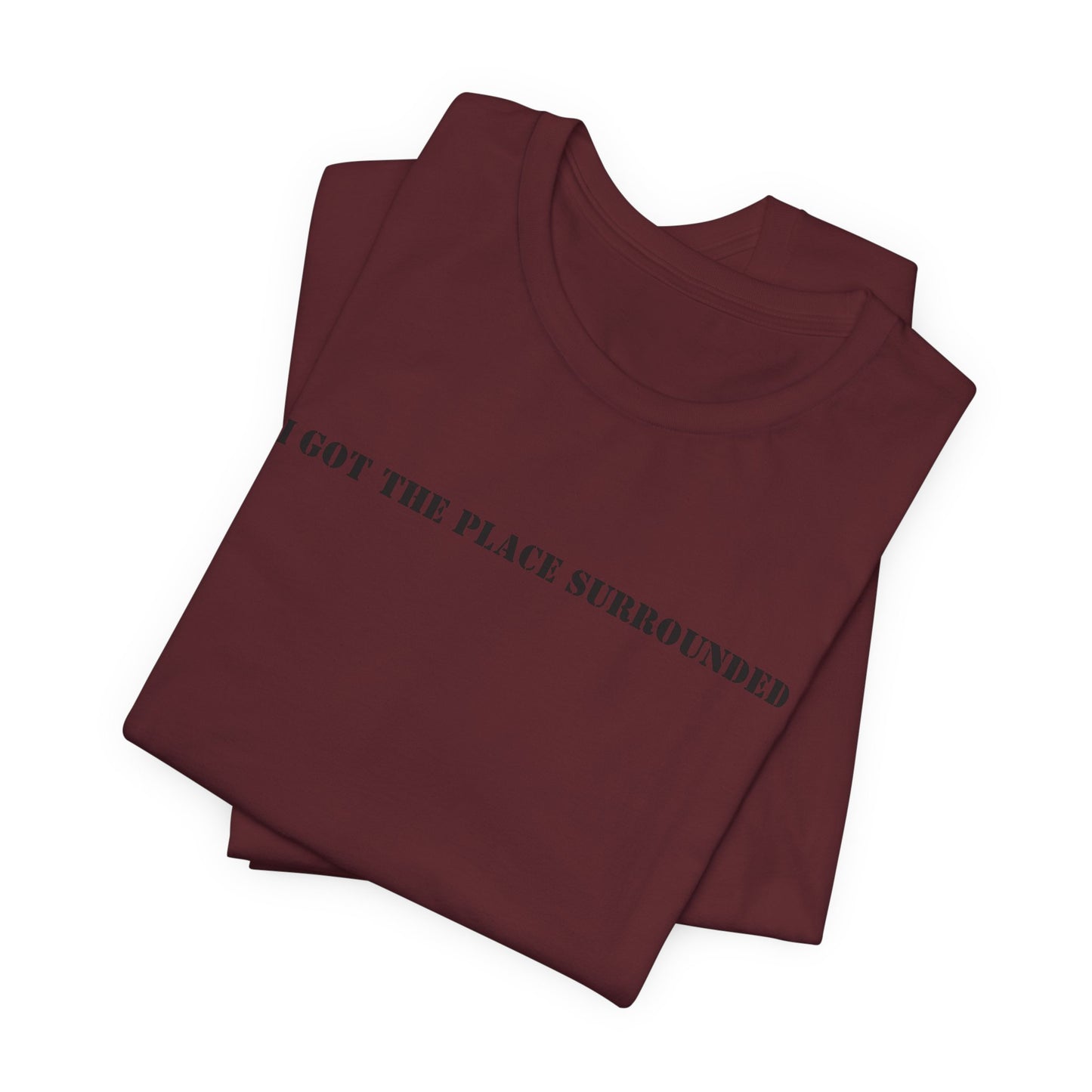 I got the place surrounded - Unisex Jersey Short Sleeve Tee