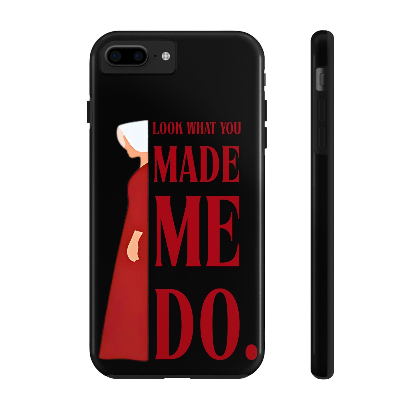Fierce Phone Case - Look What You Made Me Do Handmaid's Tale, Tough Phone Cover, Gift for Fans, Durable Protection, Unique Design
