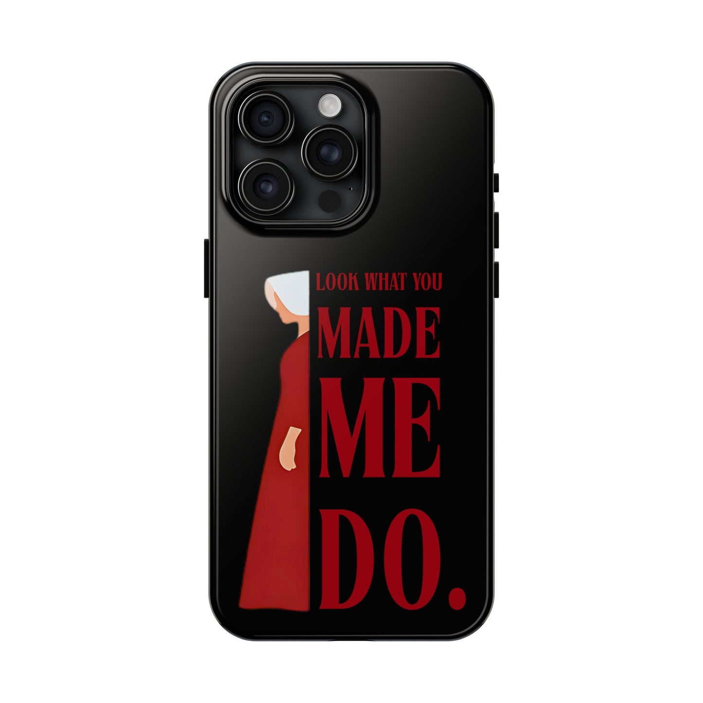 Fierce Phone Case - Look What You Made Me Do Handmaid's Tale, Tough Phone Cover, Gift for Fans, Durable Protection, Unique Design