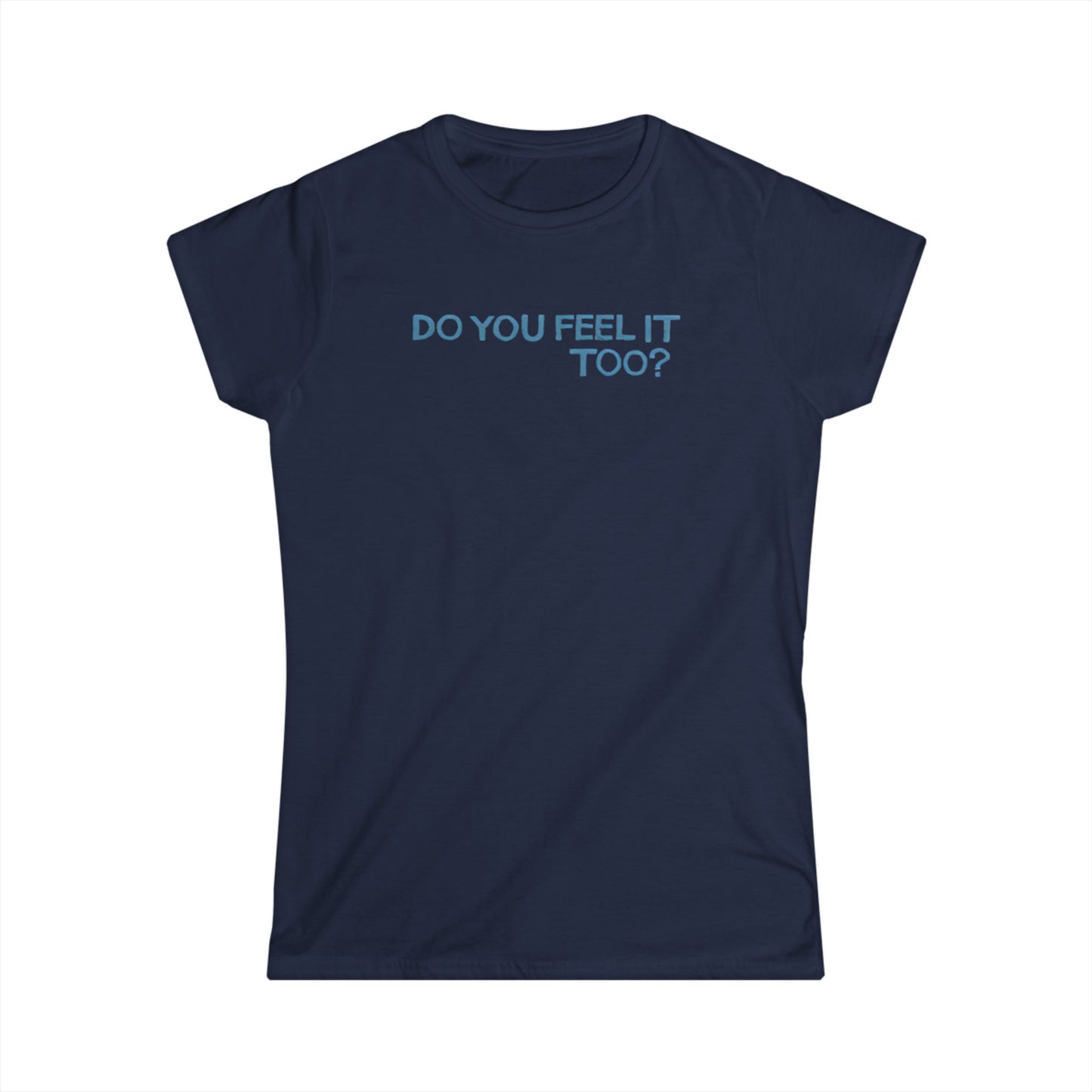 Do you feel it? Women's Softstyle Tee
