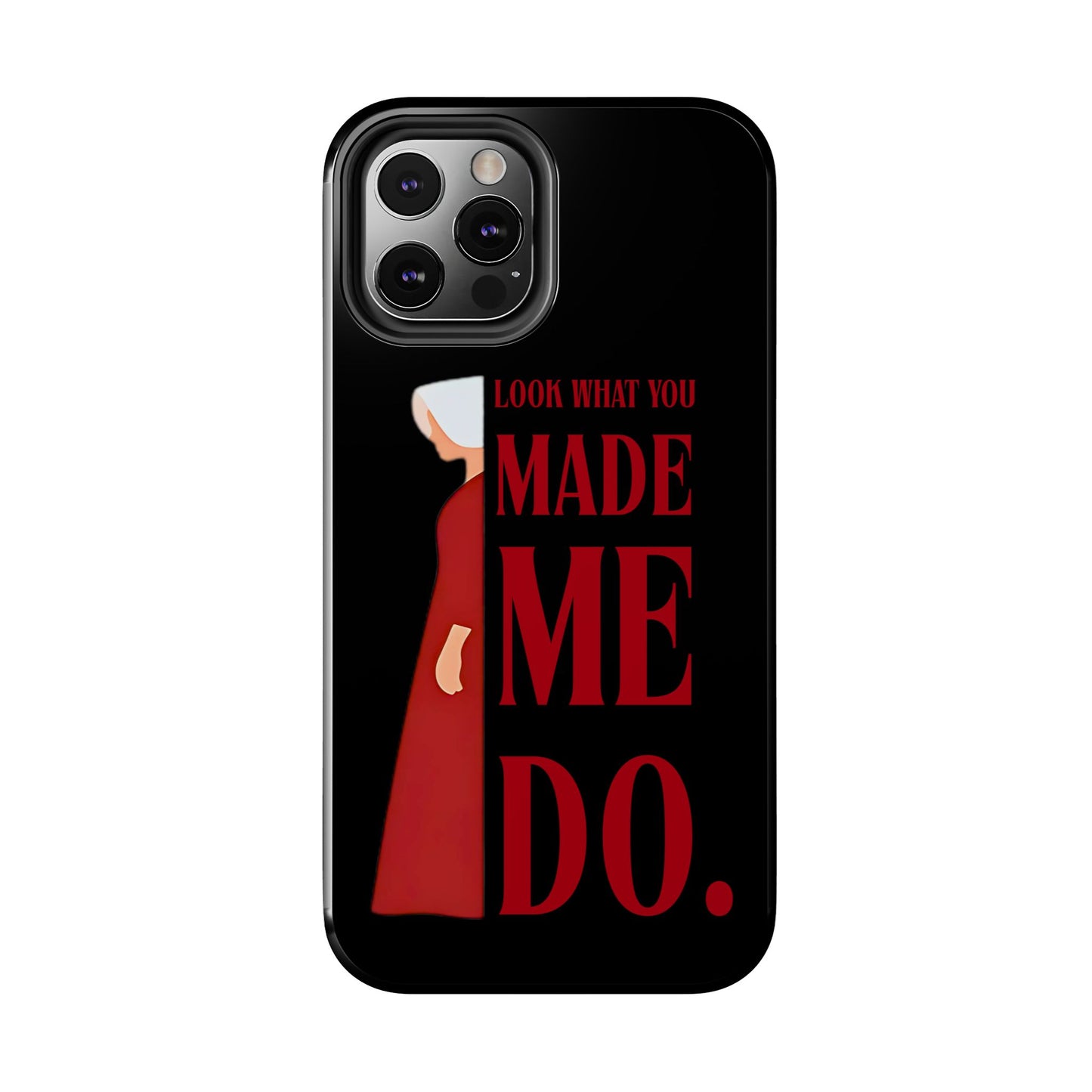 Fierce Phone Case - Look What You Made Me Do Handmaid's Tale, Tough Phone Cover, Gift for Fans, Durable Protection, Unique Design