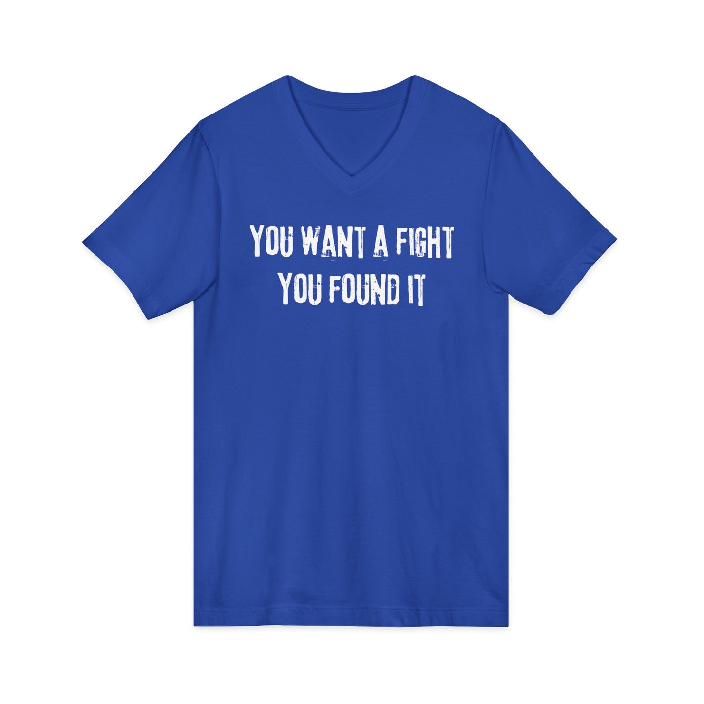 You want a fight you found it -  Unisex V-neck Tee