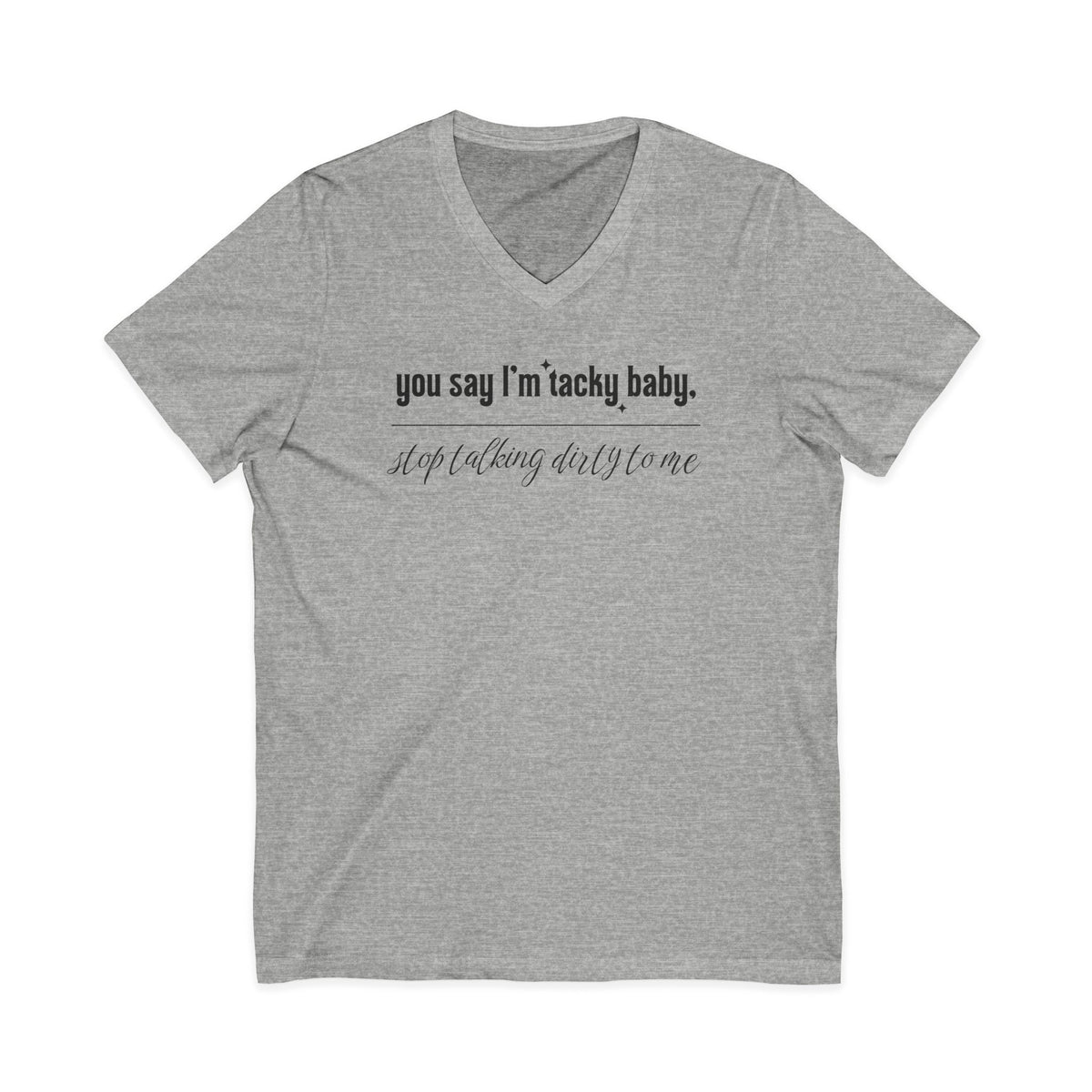 You say I'm Tacky Baby - VNECK Tee, Statement T-Shirt for Casual Wear, Birthday Gift, Unique Humor Top, Gift for Friends