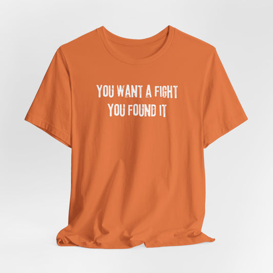 YOU WANT A FIGHT YOU FOUND IT - Unisex Tee, Casual T-Shirt, Motivational Shirt, Gift for Music Fans, Comfortable Everyday Wear