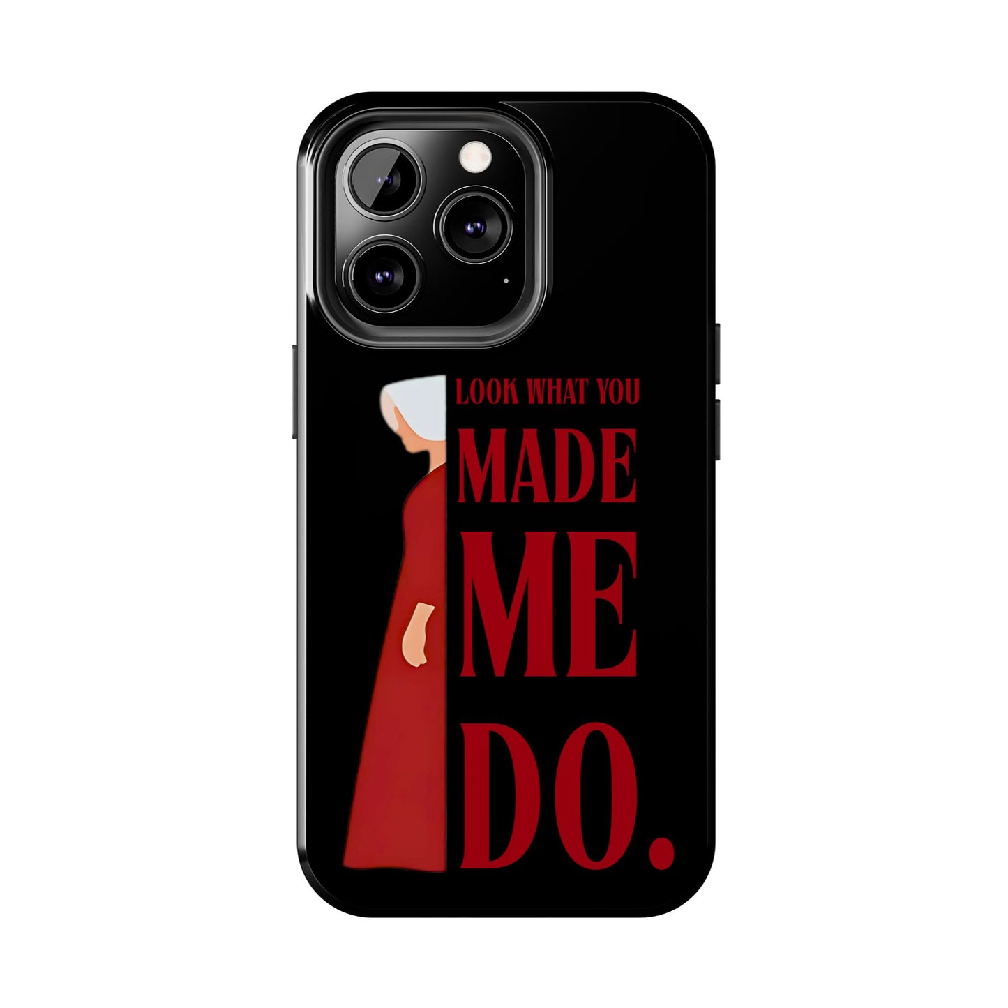 Fierce Phone Case - Look What You Made Me Do Handmaid's Tale, Tough Phone Cover, Gift for Fans, Durable Protection, Unique Design