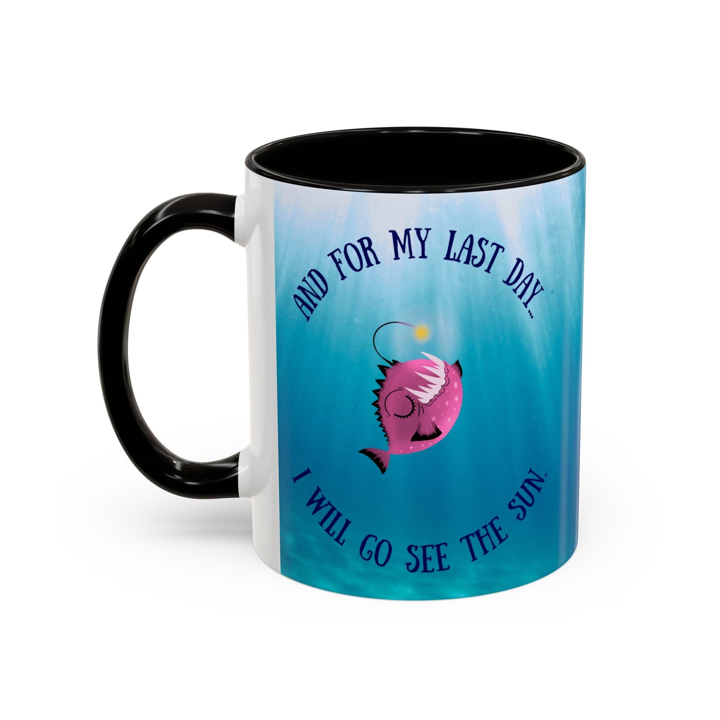 Inspirational Angler Fish Mug - "And for my last day... I will go see the sun."
