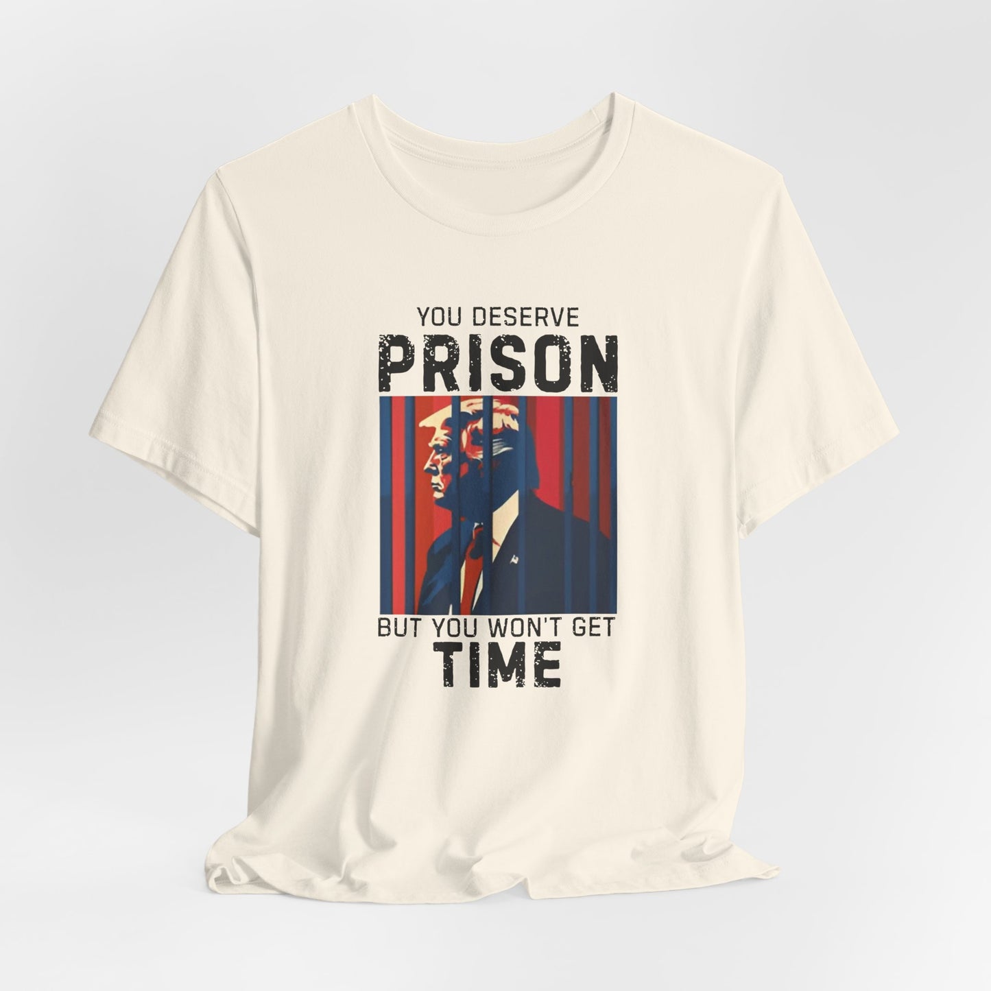 You Deserve Prison But You Won't Get Time - Bella Canvas Unisex Jersey Tee - Perfect for Casual Wear,, Humor, Prison Joke Shirt, Activism