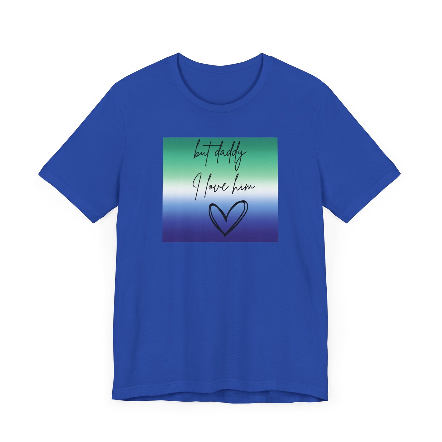 but daddy I love him - PRIDE - Unisex Jersey Short Sleeve Tee