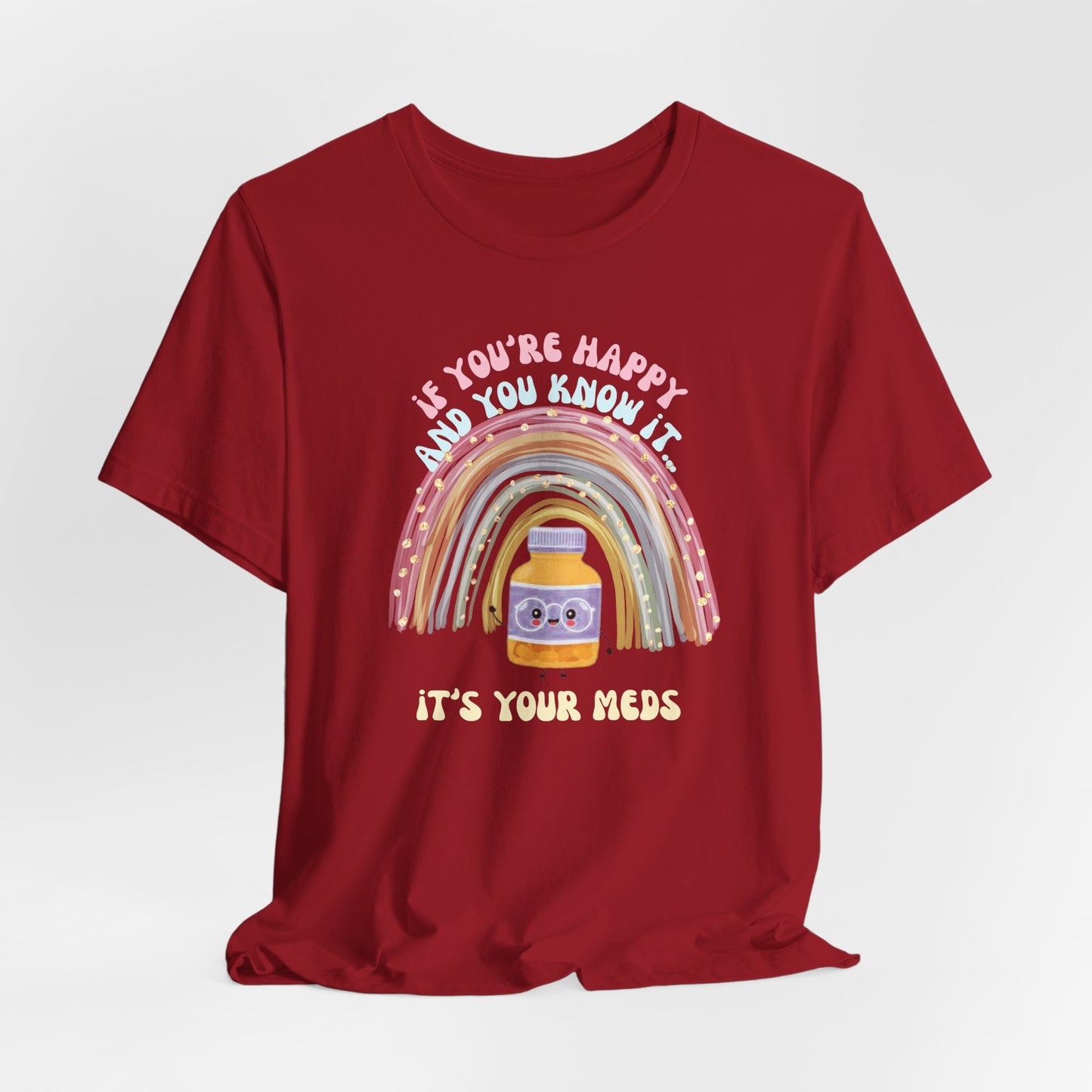 If You're Happy and You Know it, it's your meds -  Unisex Jersey Tee, Fun Quirky T-Shirt, Positive Vibes, Gift for Mental Health Awareness, Cheerful Casual Wear