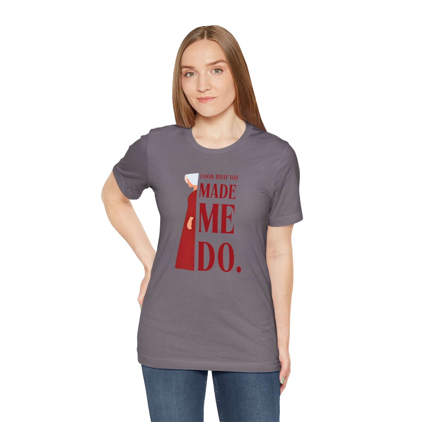 Look What You Made Me Do | REP Handmaid's Tale Unisex T-Shirt, Gift for Friends, Motivational Shirt, Casual Wear, Everyday Style