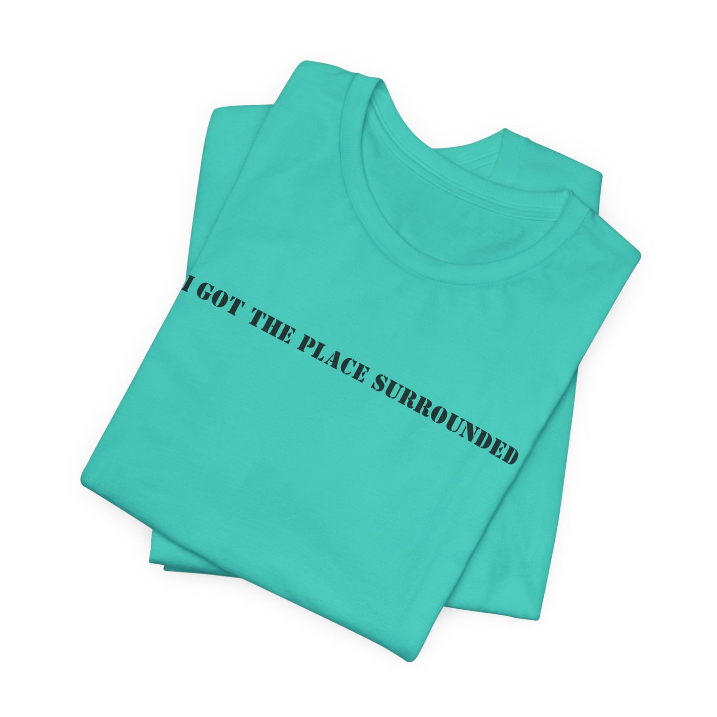 I got the place surrounded - Unisex Jersey Short Sleeve Tee