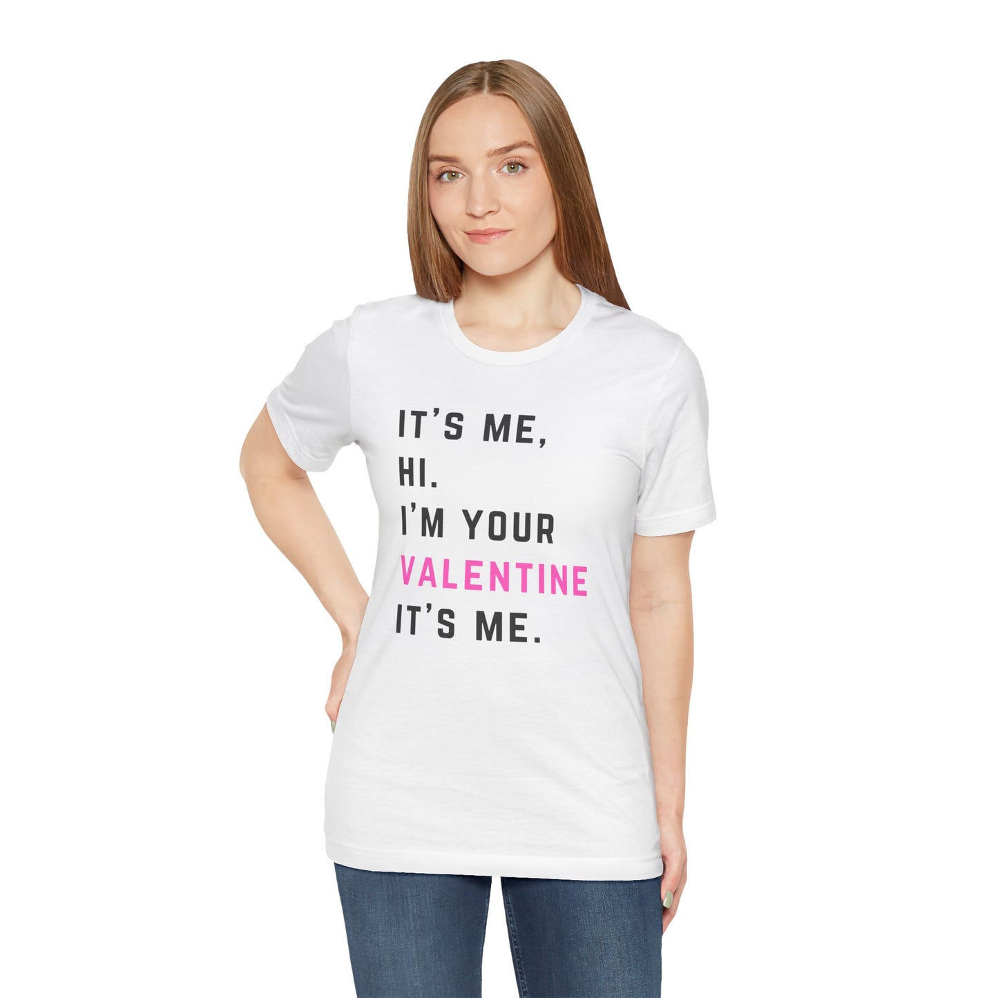 It's me, hi. I'm your Valentine it's me - Unisex Jersey Short Sleeve Tee