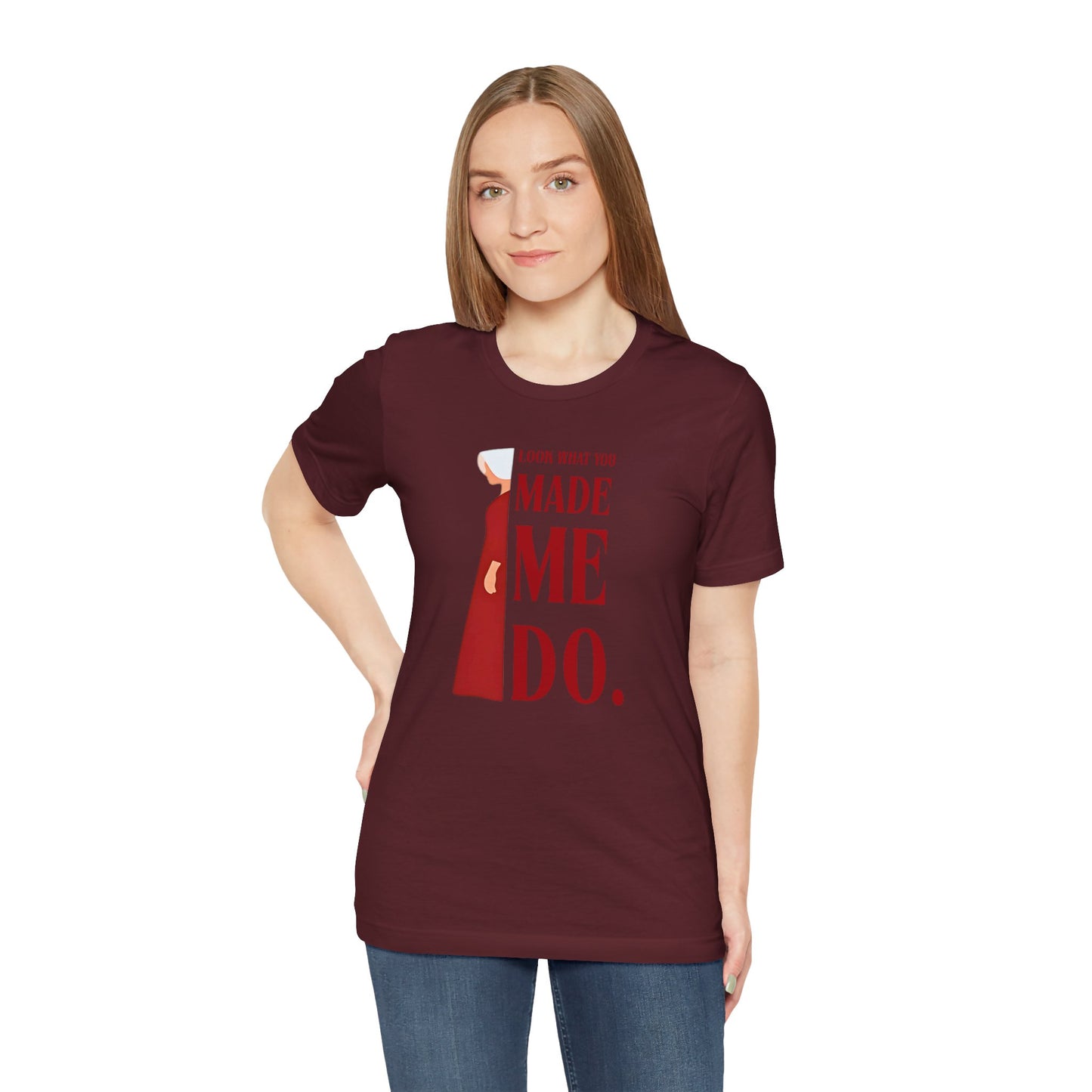 Look What You Made Me Do | REP Handmaid's Tale Unisex T-Shirt, Gift for Friends, Motivational Shirt, Casual Wear, Everyday Style