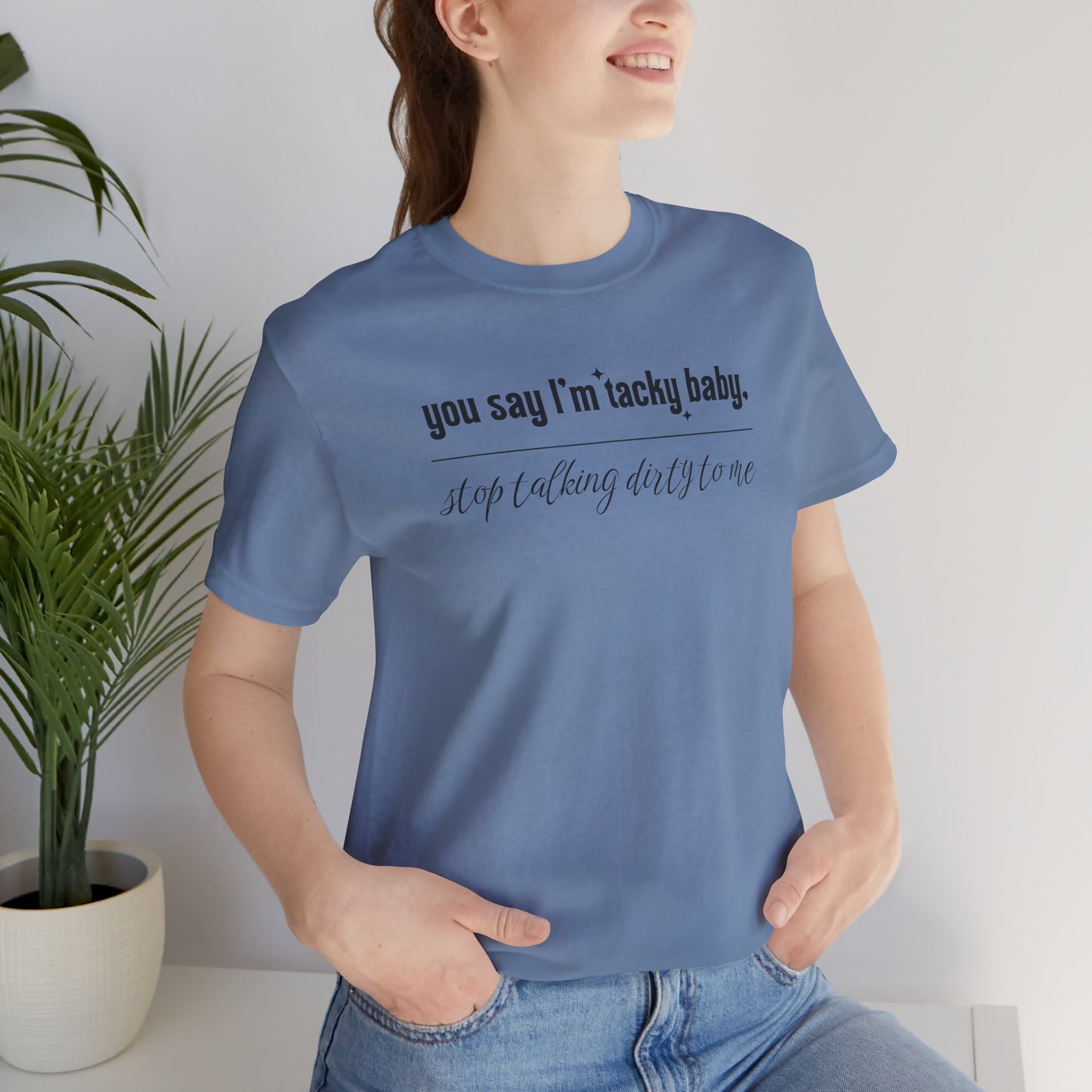 Copy of You say I'm Tacky Baby - Tee, Statement T-Shirt for Casual Wear, Birthday Gift, Unique Humor Top, Gift for Friends