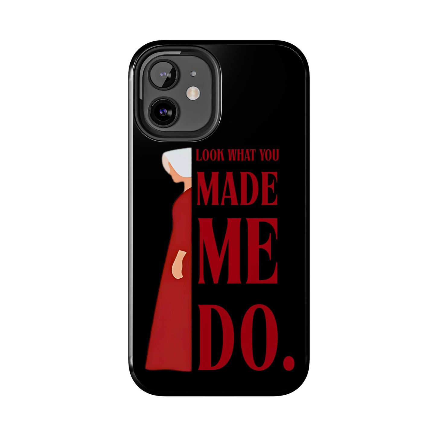 Fierce Phone Case - Look What You Made Me Do Handmaid's Tale, Tough Phone Cover, Gift for Fans, Durable Protection, Unique Design