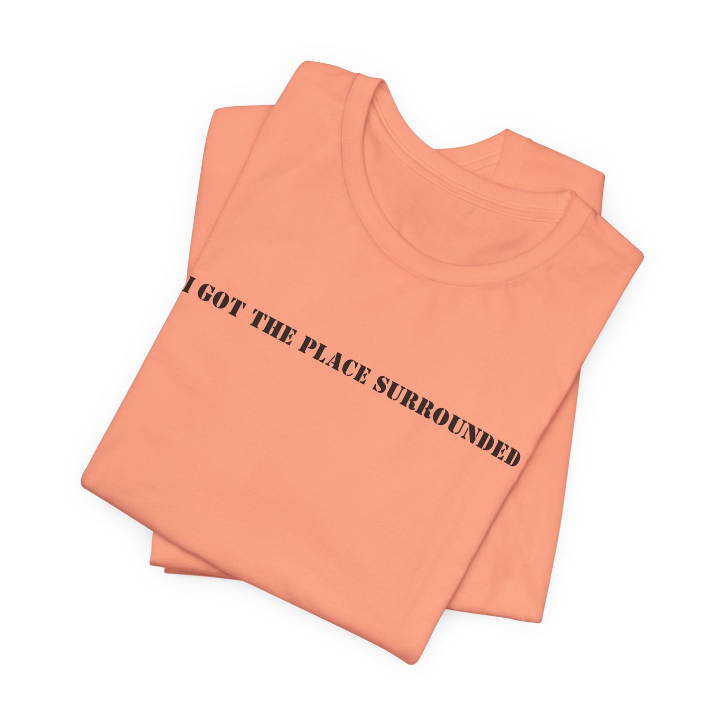 I got the place surrounded - Unisex Jersey Short Sleeve Tee