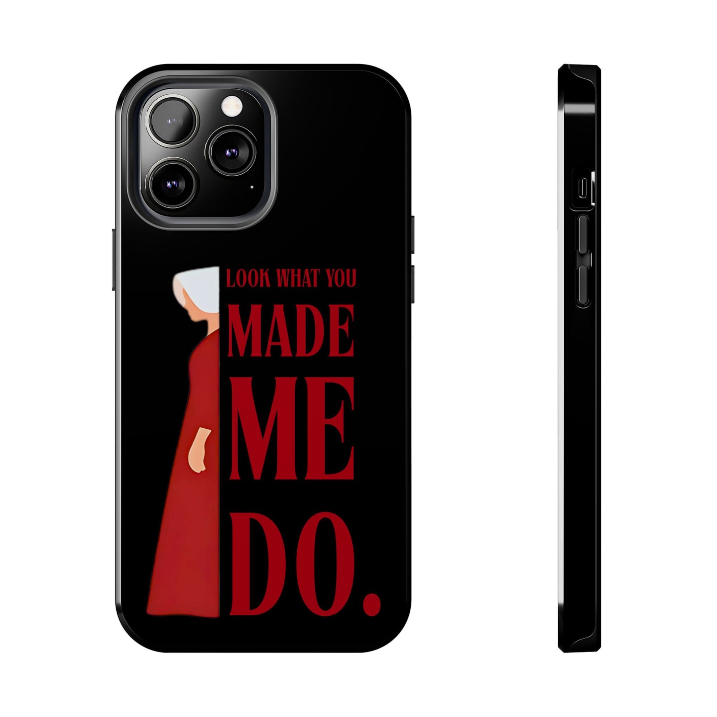 Fierce Phone Case - Look What You Made Me Do Handmaid's Tale, Tough Phone Cover, Gift for Fans, Durable Protection, Unique Design