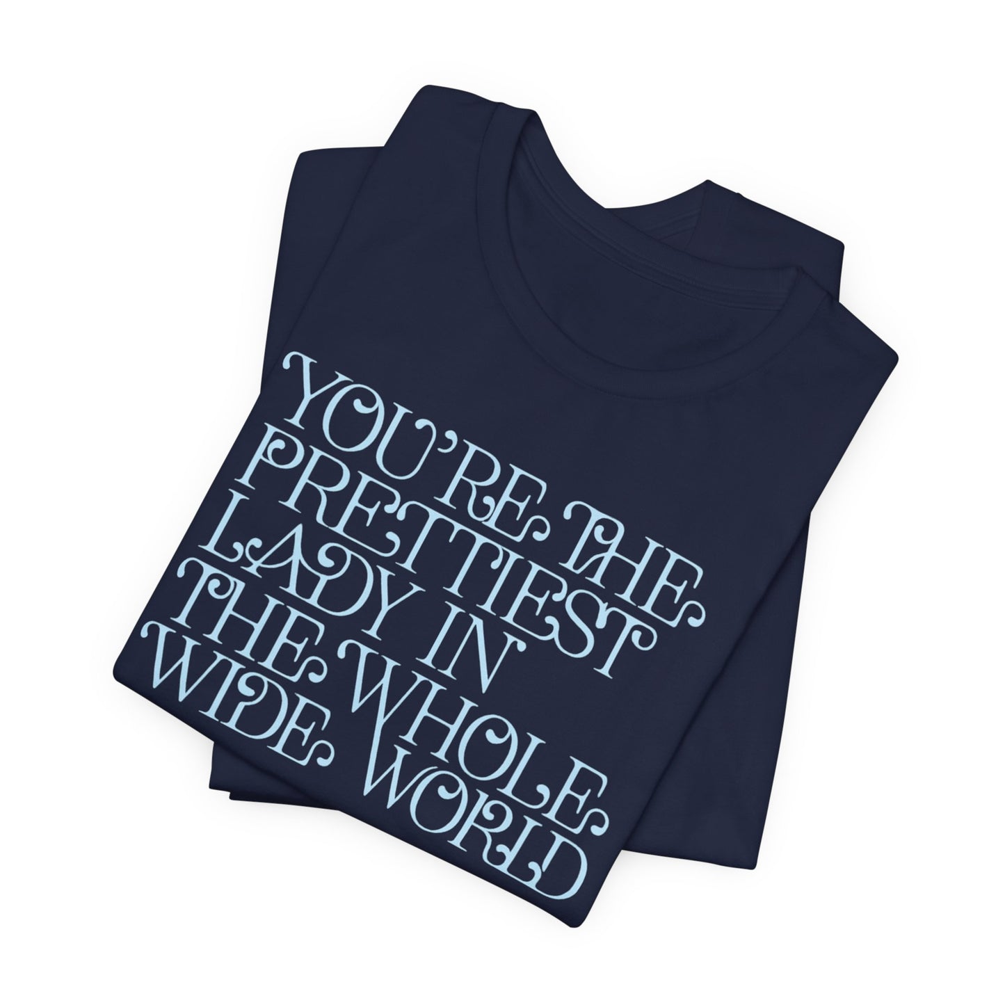 You're the Prettiest Lady in the Whole Wide World Tee