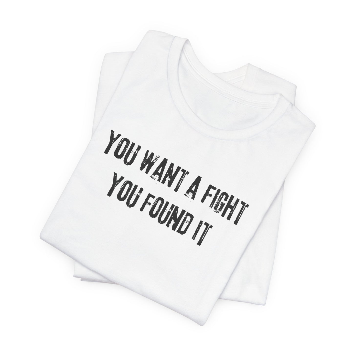 YOU WANT A FIGHT YOU FOUND IT - Unisex Tee, Casual T-Shirt, Motivational Shirt, Gift for Music Fans, Comfortable Everyday Wear