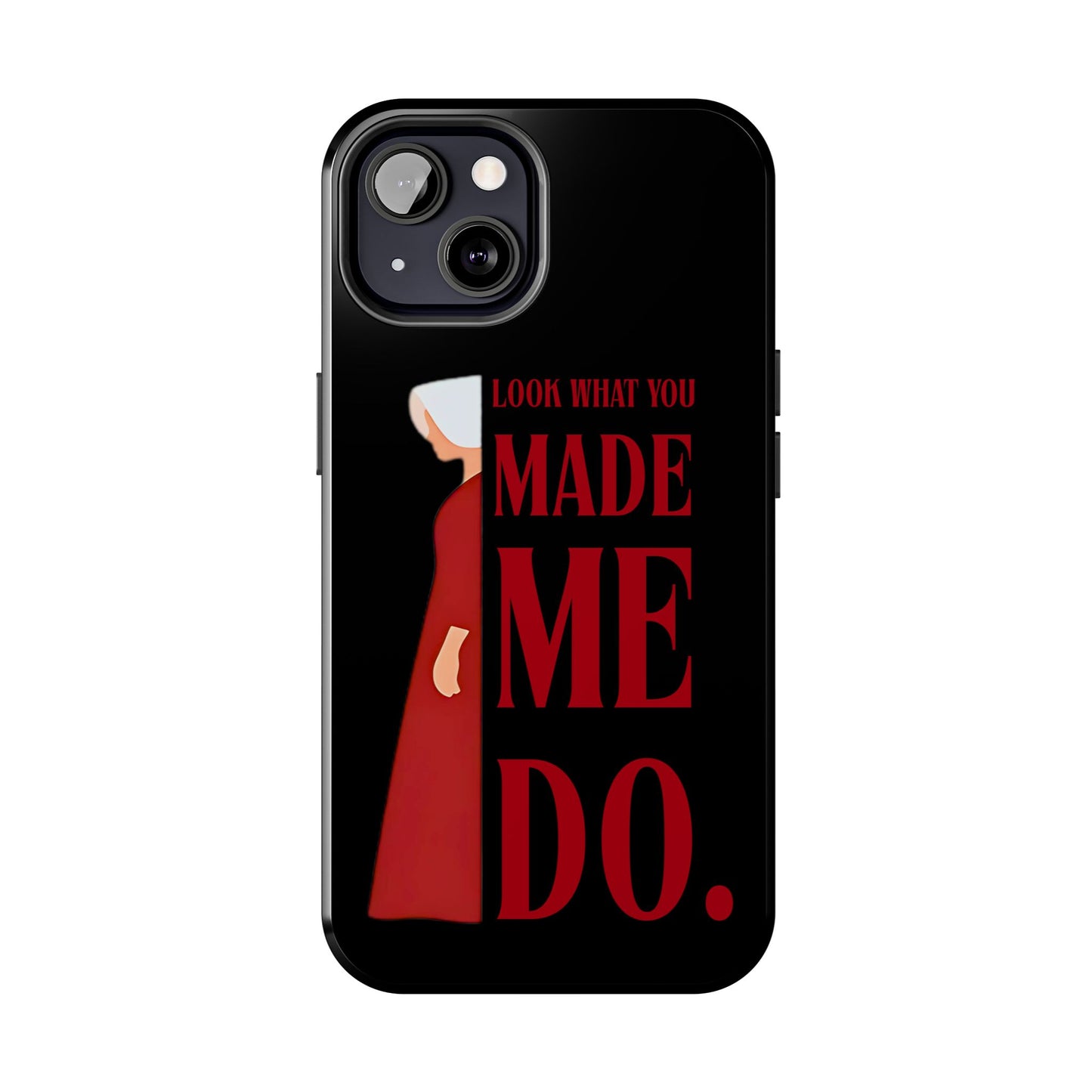 Fierce Phone Case - Look What You Made Me Do Handmaid's Tale, Tough Phone Cover, Gift for Fans, Durable Protection, Unique Design