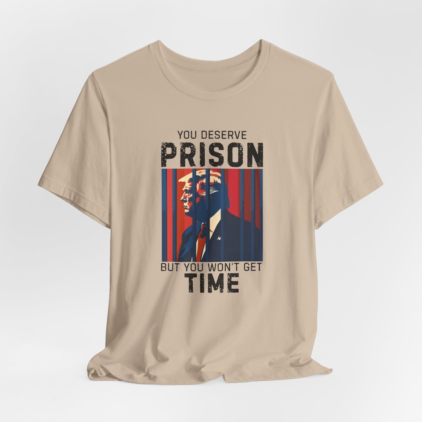 You Deserve Prison But You Won't Get Time - Bella Canvas Unisex Jersey Tee - Perfect for Casual Wear,, Humor, Prison Joke Shirt, Activism
