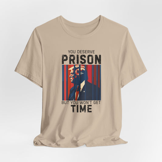 You Deserve Prison But You Won't Get Time - Bella Canvas Unisex Jersey Tee - Perfect for Casual Wear,, Humor, Prison Joke Shirt, Activism