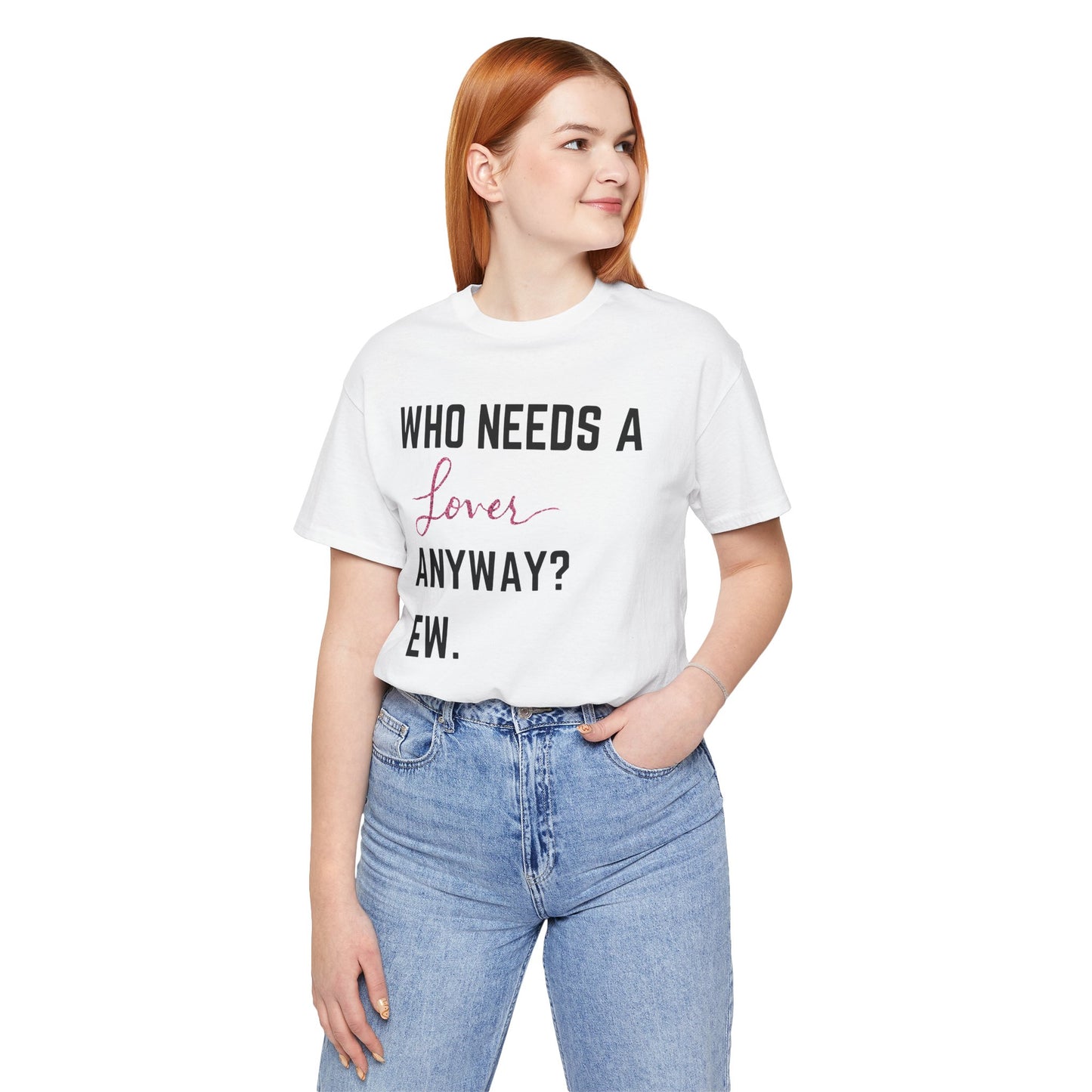 who needs a lover anyway? ew. Unisex Jersey Short Sleeve Tee