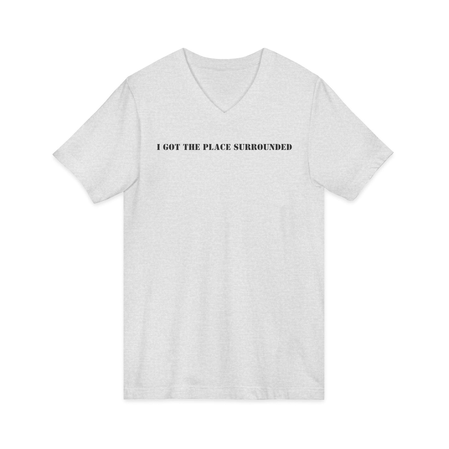 I got the place surrounded -  Unisex V-neck Tee