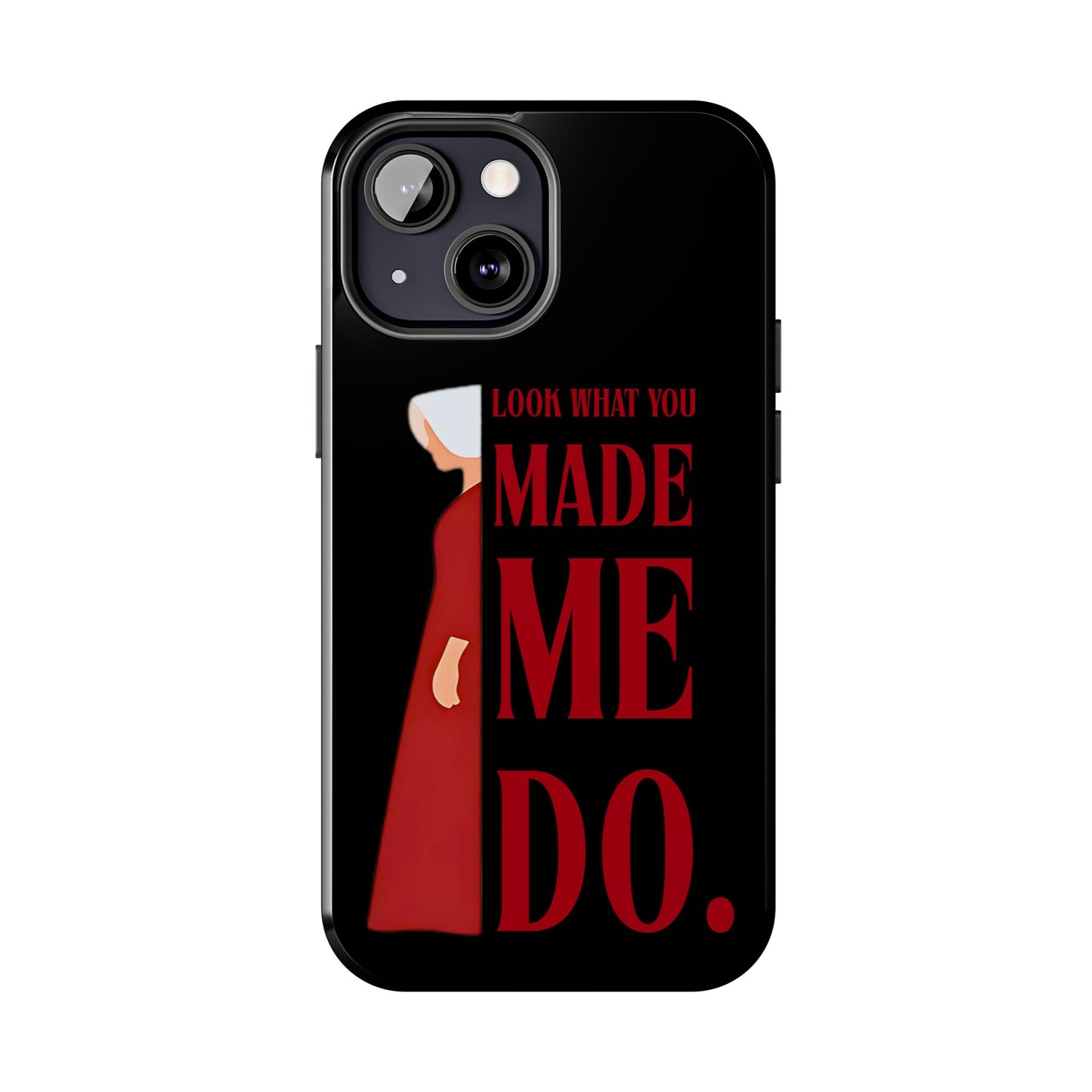 Fierce Phone Case - Look What You Made Me Do Handmaid's Tale, Tough Phone Cover, Gift for Fans, Durable Protection, Unique Design