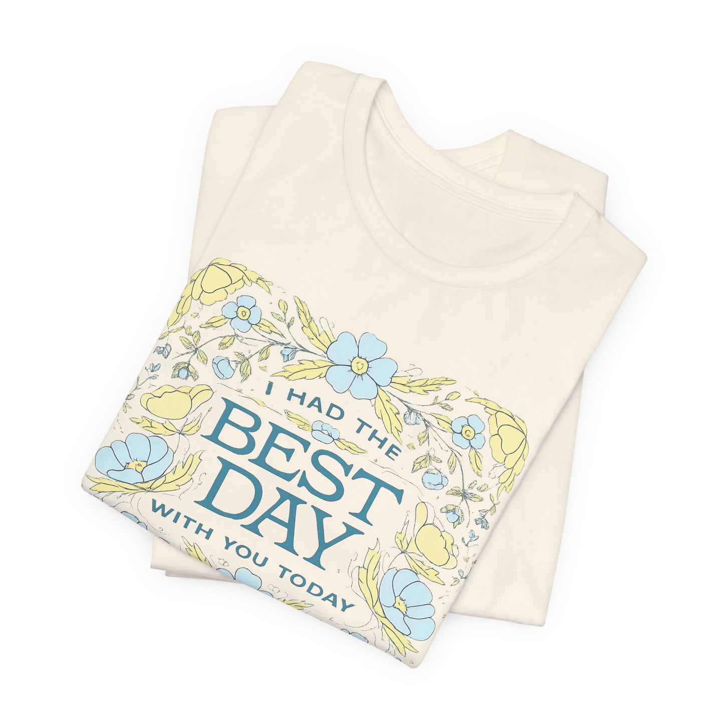 Best Day Floral T‑Shirt — "I Had the Best Day With You Today" Gift Tee