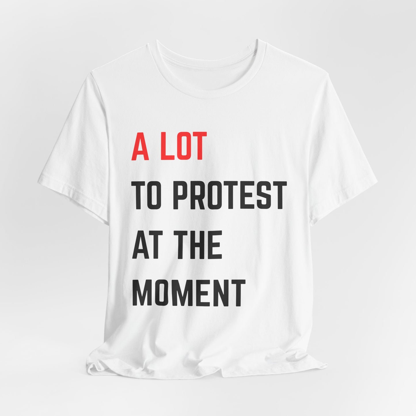 Protest Message Tee - A Lot to Protest at the Moment, Graphic Tee, Unisex T-Shirt, Activism Shirt, Social Justice Wear, Statement Fashion