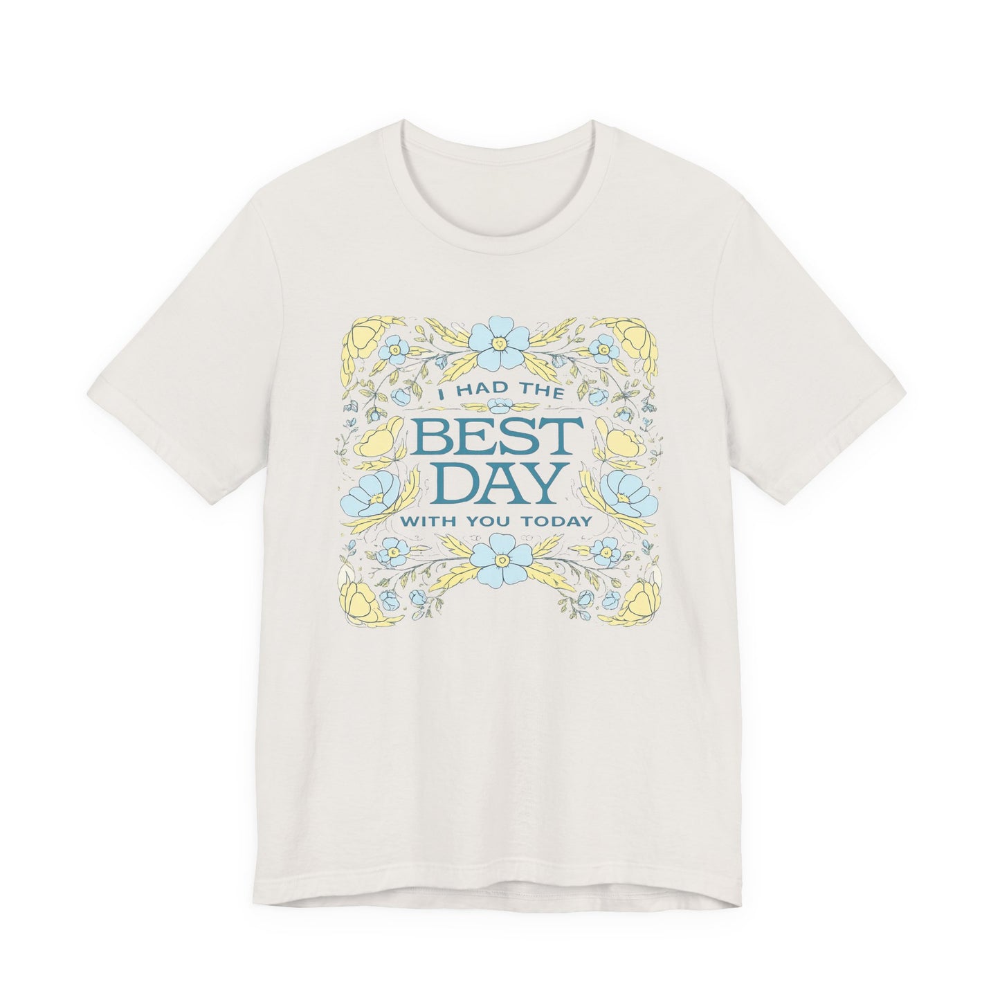 Best Day Floral T‑Shirt — "I Had the Best Day With You Today" Gift Tee