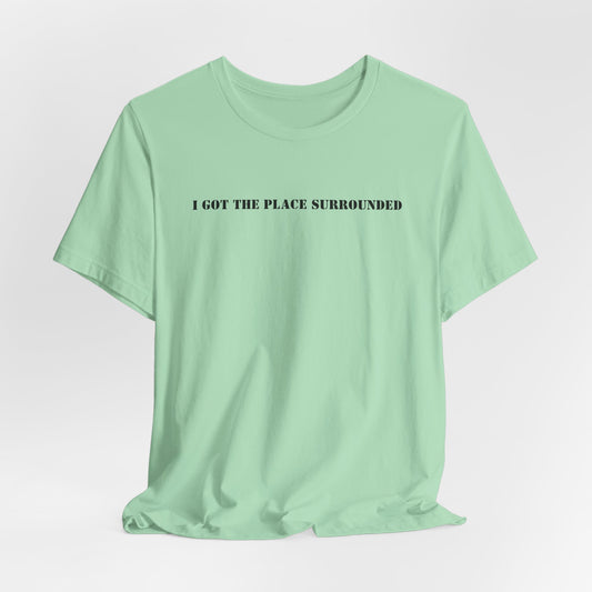 I got the place surrounded - Unisex Jersey Short Sleeve Tee