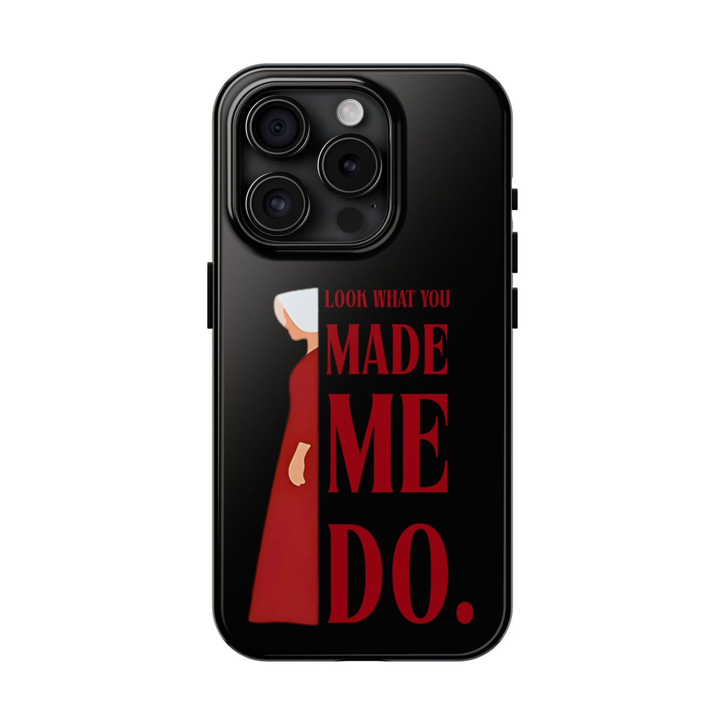 Fierce Phone Case - Look What You Made Me Do Handmaid's Tale, Tough Phone Cover, Gift for Fans, Durable Protection, Unique Design