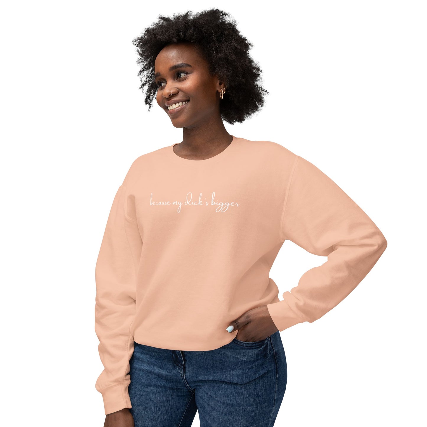 'Because My D*ck's Bigger' Unisex Lightweight Comfort Colors Crewneck Sweatshirt - 'Because My D*ck's Bigger' Funny Statement Sweatshirt