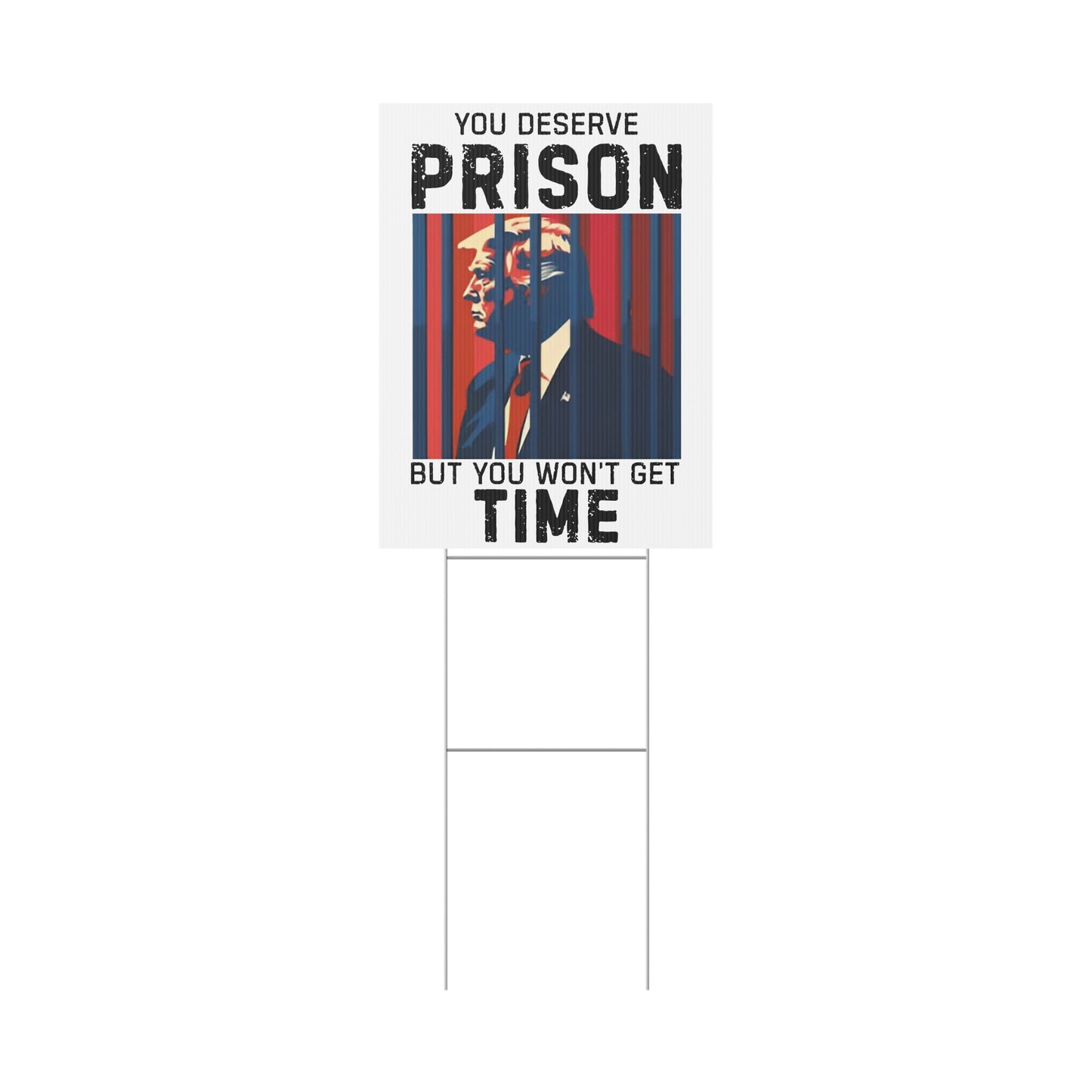 Political Yard Sign - "You Deserve Prison But You Won't Get Time", Home Decor, Garden Decor, Protest Sign, Election Campaign