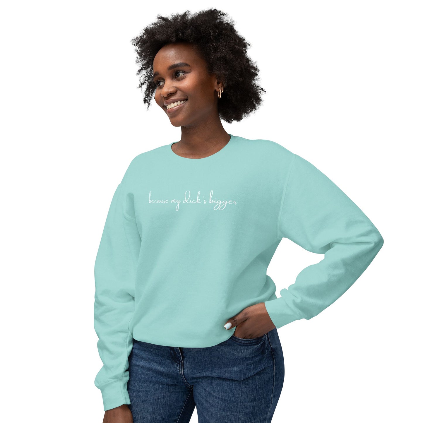 'Because My D*ck's Bigger' Unisex Lightweight Comfort Colors Crewneck Sweatshirt - 'Because My D*ck's Bigger' Funny Statement Sweatshirt