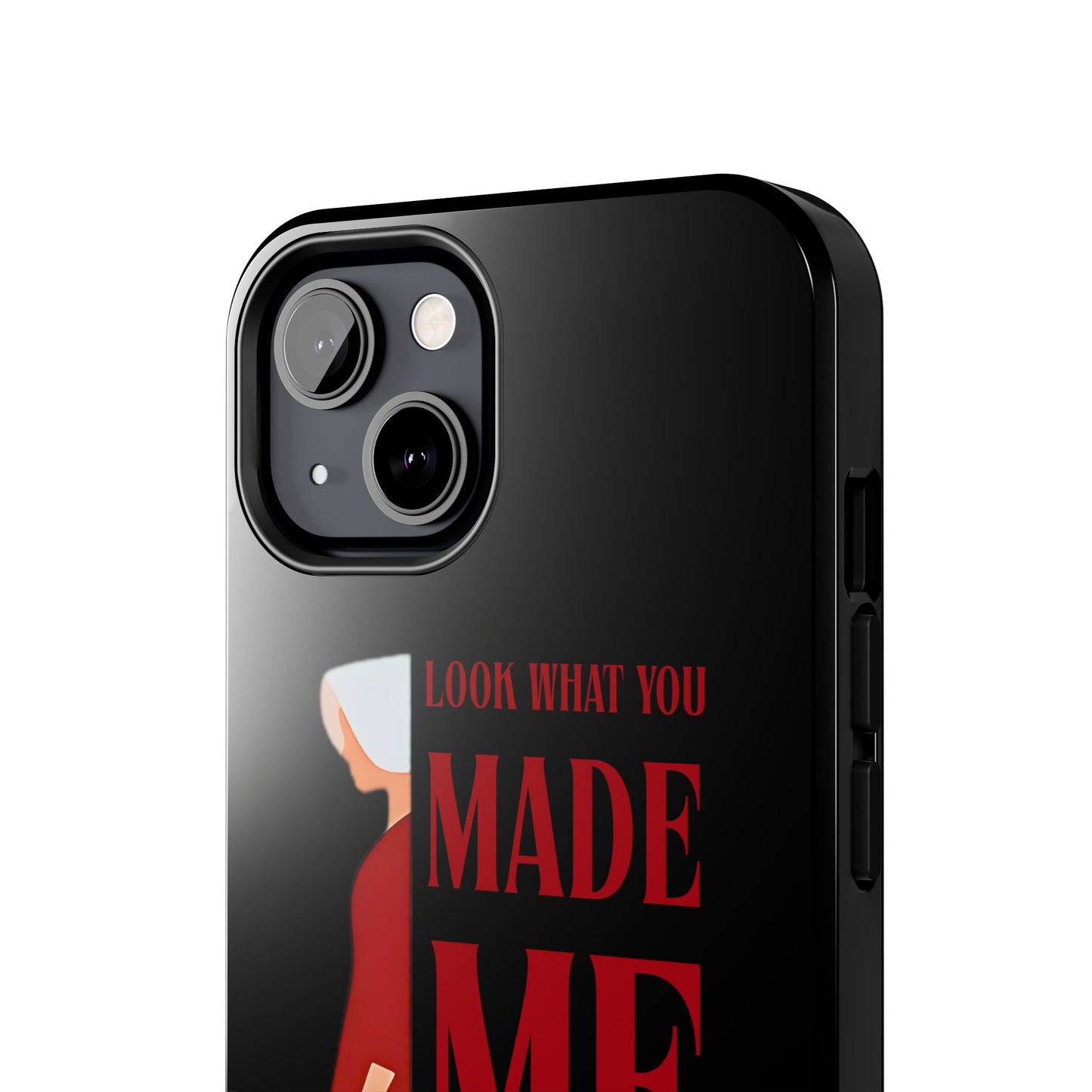 Fierce Phone Case - Look What You Made Me Do Handmaid's Tale, Tough Phone Cover, Gift for Fans, Durable Protection, Unique Design