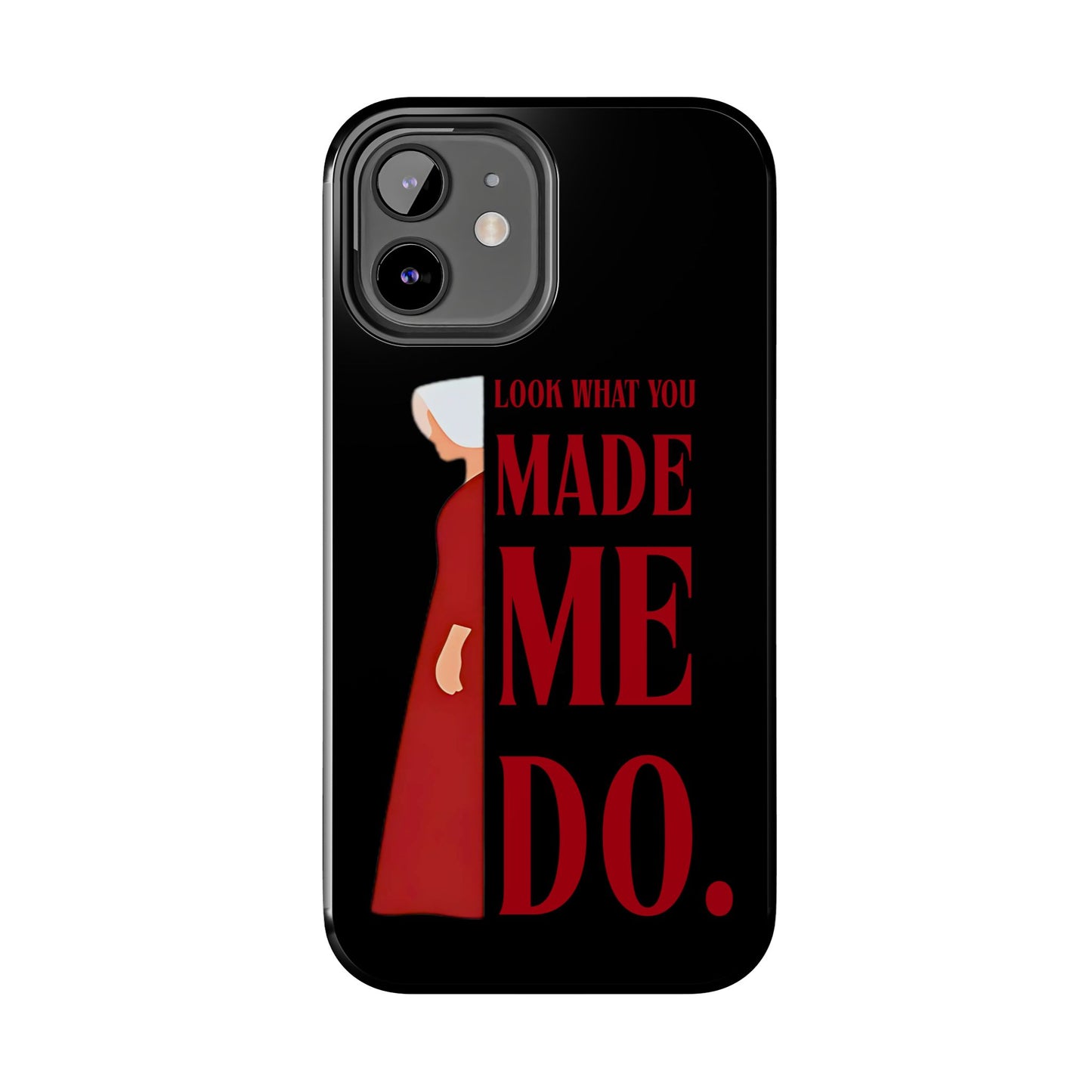 Fierce Phone Case - Look What You Made Me Do Handmaid's Tale, Tough Phone Cover, Gift for Fans, Durable Protection, Unique Design